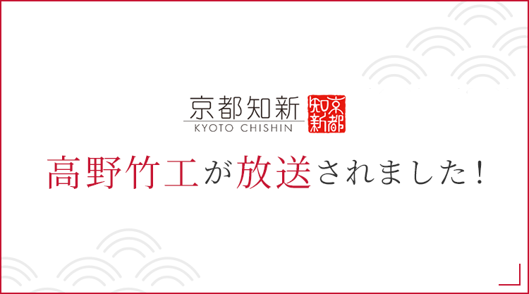 京都知新にて高野竹工が放送されました！